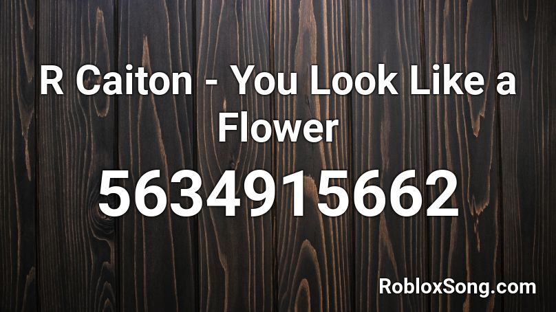 R Caiton - You Look Like a Flower Roblox ID