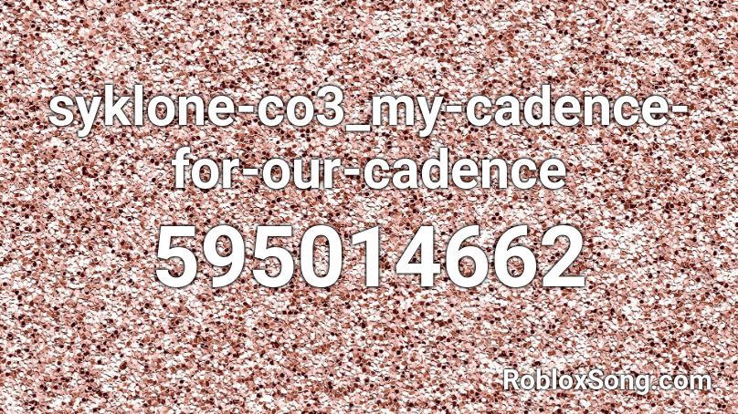syklone-co3_my-cadence-for-our-cadence Roblox ID