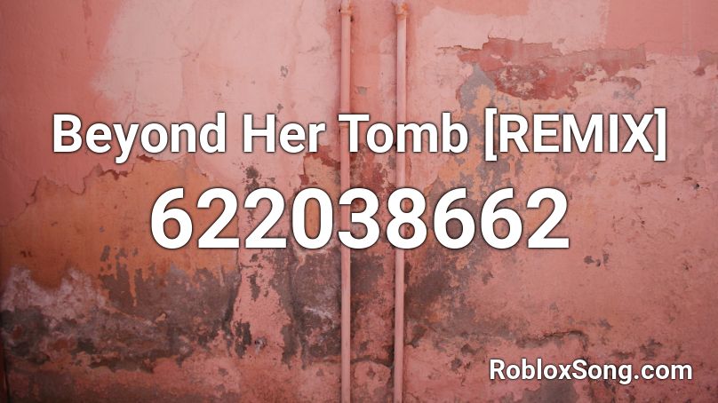 Beyond Her Tomb [REMIX] Roblox ID