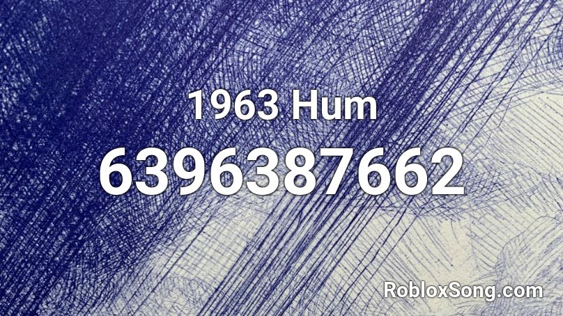 1963 Hum Roblox ID