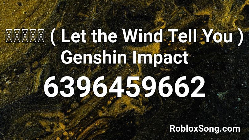 让风告诉你 ( Let the Wind Tell You ) Genshin Impact Roblox ID