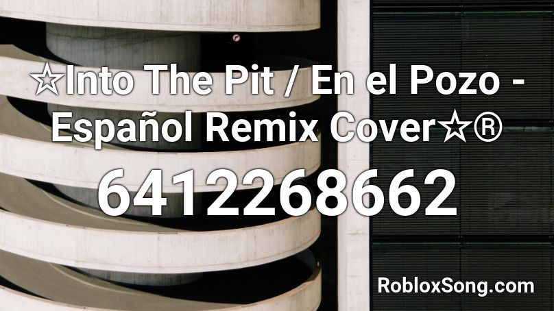 ☆Into The Pit / En el Pozo - Español Remix Cover☆® Roblox ID