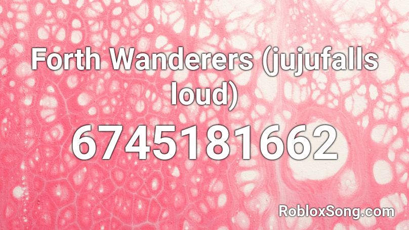 Forth Wanderers (jujufalls loud) Roblox ID