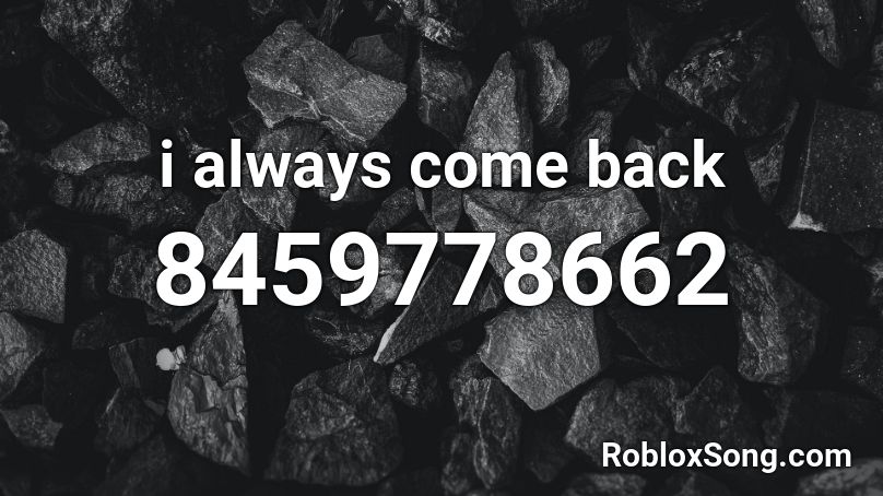 i always come back zo Roblox ID