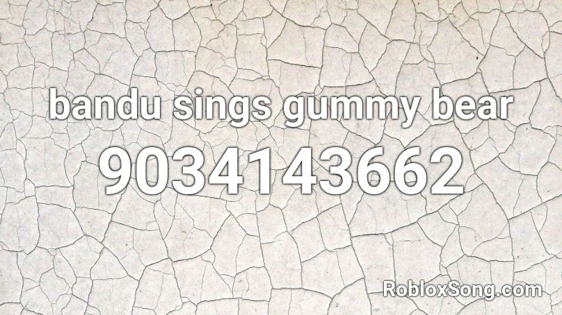 bandu sings gummy bear Roblox ID