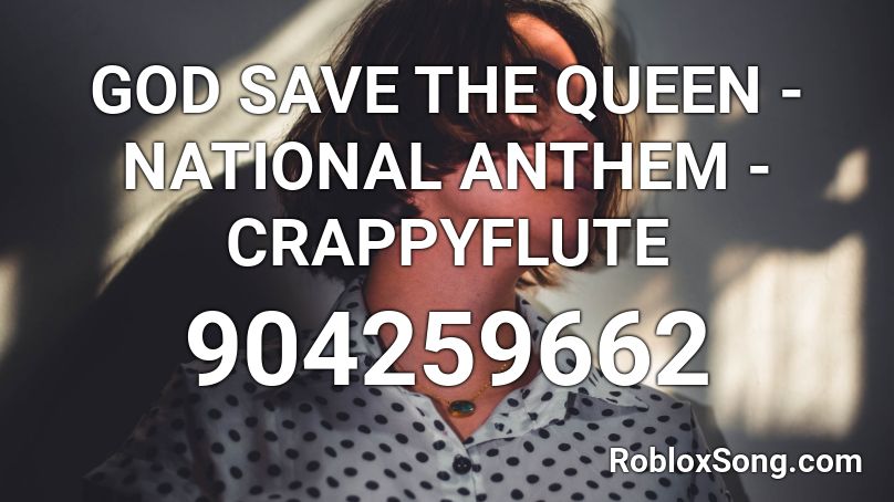 GOD SAVE THE QUEEN - NATIONAL ANTHEM - CRAPPYFLUTE Roblox ID