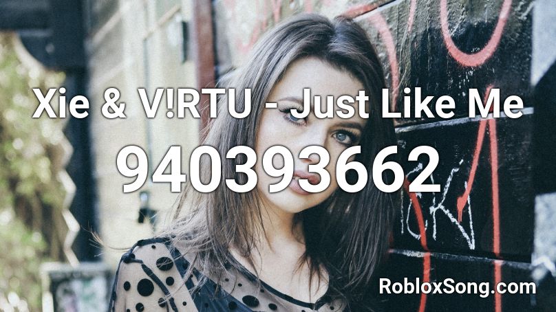 Xie & V!RTU - Just Like Me Roblox ID