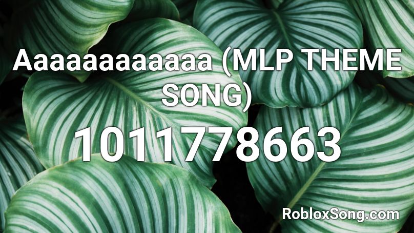 Aaaaaaaaaaaa (MLP THEME SONG) Roblox ID