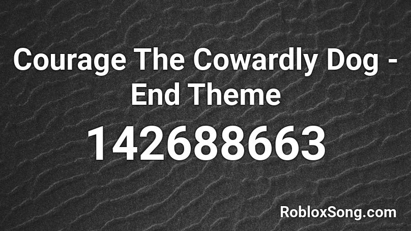 Courage The Cowardly Dog End Theme Roblox Id Roblox Music Codes - narito.exe roblox id