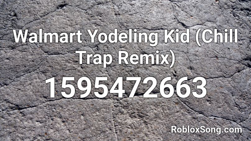 Walmart Yodeling Kid Chill Trap Remix Roblox Id Roblox Music Codes - walmart song roblox