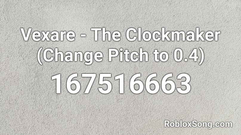 Vexare - The Clockmaker (Change Pitch to 0.4) Roblox ID