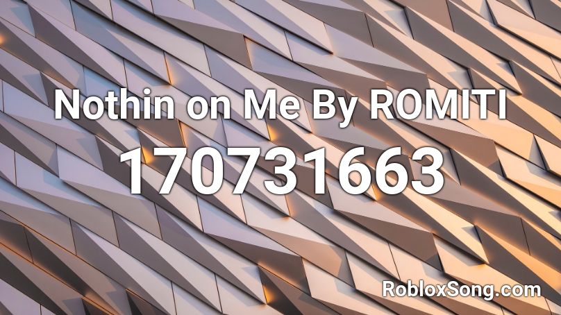 Nothin on Me By ROMITI Roblox ID