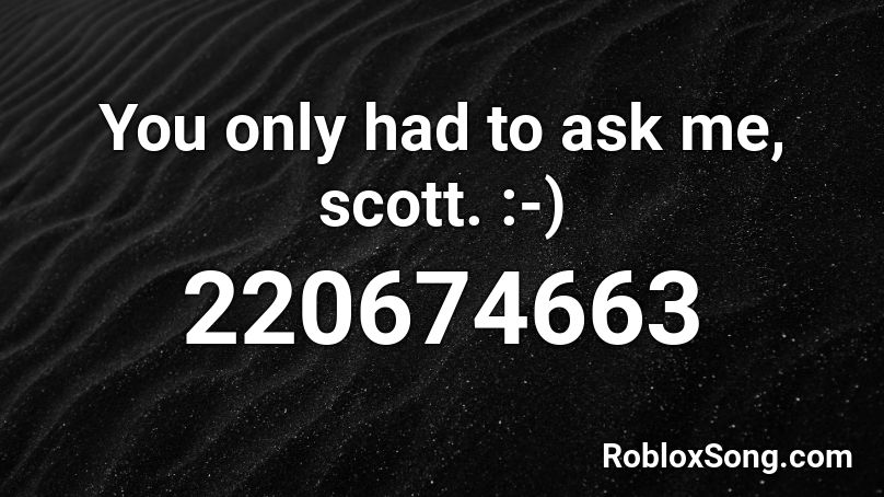 You only had to ask me, scott. :-) Roblox ID