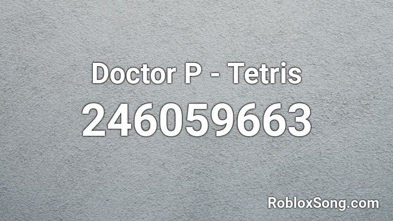 Doctor P - Tetris Roblox ID