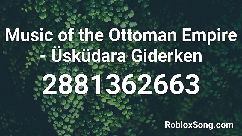 Music of the Ottoman Empire - Üsküdara Giderken Roblox ID