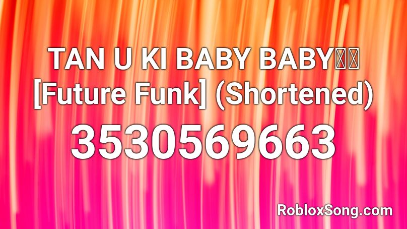 TAN U KI BABY BABYの夢 [Future Funk] (Shortened) Roblox ID
