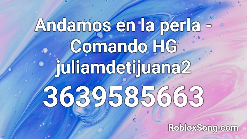 Andamos en la perla - Comando HG juliamdetijuana2 Roblox ID