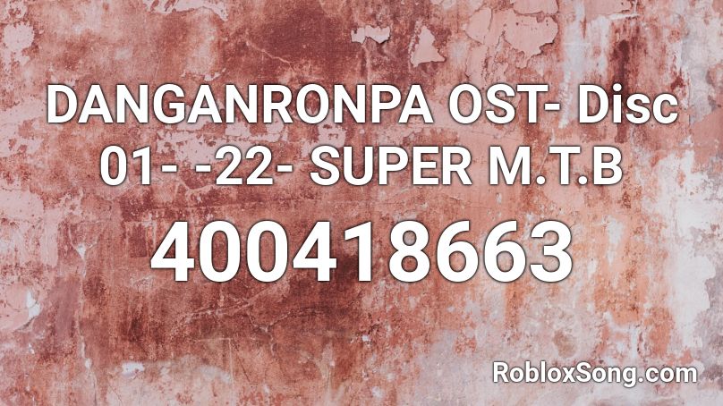 DANGANRONPA OST- Disc 01- -22- SUPER M.T.B Roblox ID