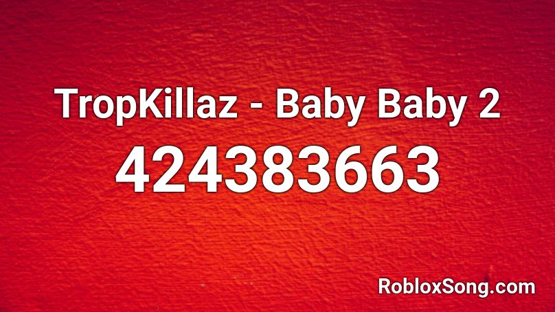 TropKillaz - Baby Baby 2 Roblox ID