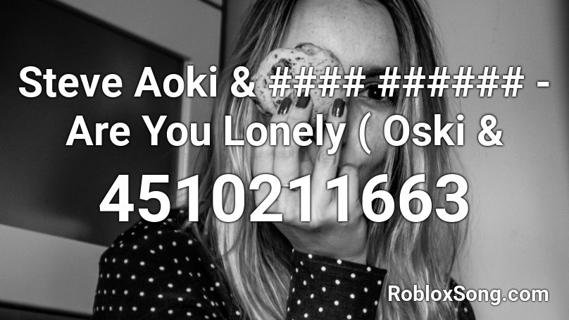 Steve Aoki & #### ###### - Are You Lonely ( Oski & Roblox ID