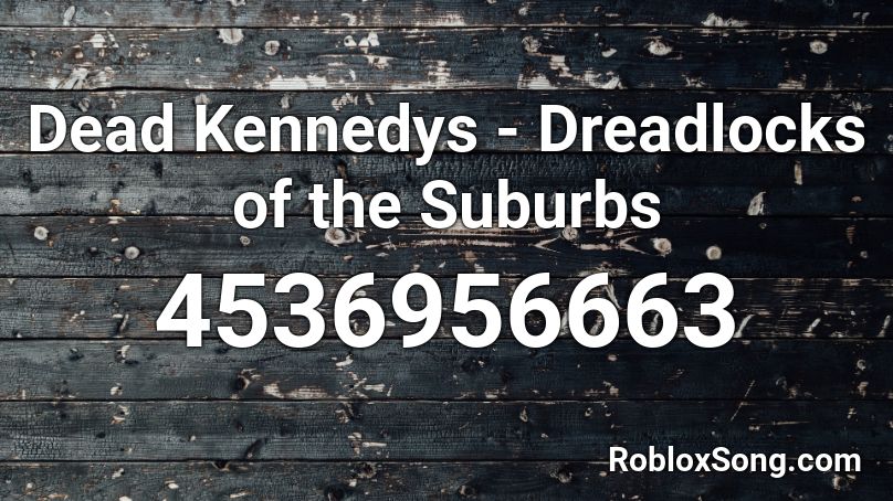 Dead Kennedys - Dreadlocks of the Suburbs Roblox ID