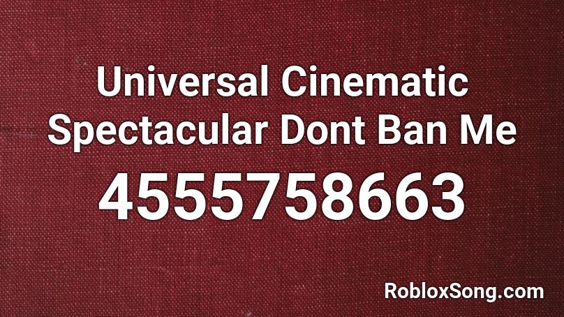 Universal Cinematic Spectacular Dont Ban Me Roblox ID