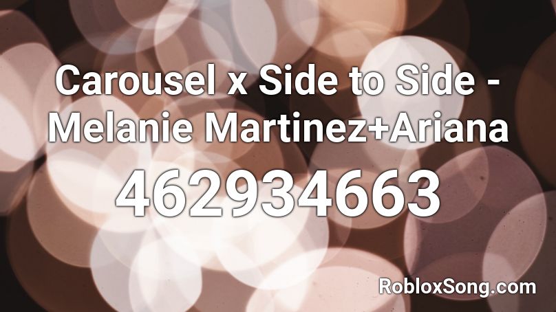 Carousel x Side to Side - Melanie Martinez+Ariana Roblox ID