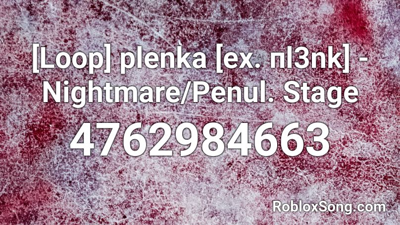 [Loop] plenka [ex. пl3nk] - Nightmare/Penul. Stage Roblox ID