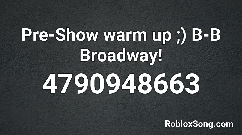 Pre-Show warm up ;) B-B Broadway! Roblox ID