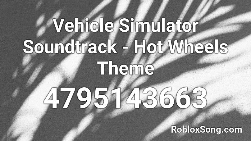 Vehicle Simulator Soundtrack Hot Wheels Theme Roblox Id Roblox Music Codes - vehicle simulator loading music roblox song id