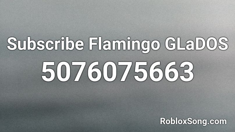 Subscribe Flamingo GLaDOS Roblox ID