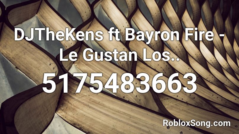 DJTheKens ft Bayron Fire - Le Gustan Los..  Roblox ID