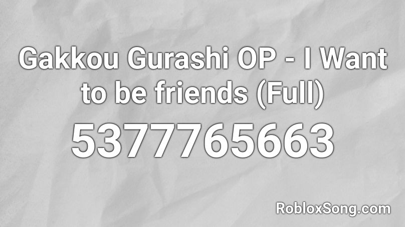 Gakkou Gurashi OP - I Want to be friends (Full) Roblox ID
