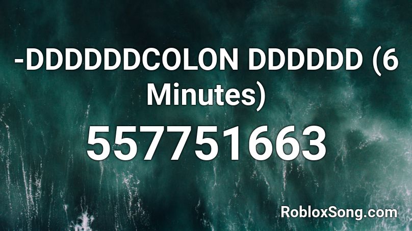 -DDDDDDCOLON DDDDDD (6 Minutes)  Roblox ID
