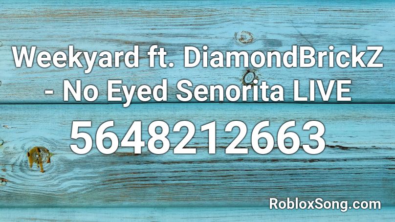 Weekyard ft. DiamondBrickZ - No Eyed Senorita LIVE Roblox ID