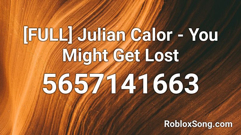 [FULL] Julian Calor - You Might Get Lost Roblox ID
