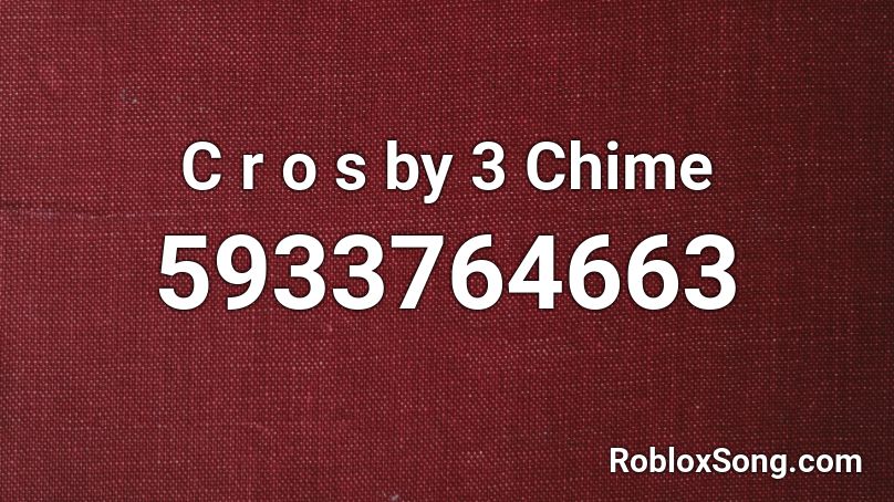 C r o s by 3 Chime Roblox ID