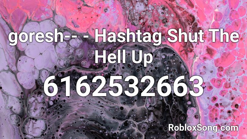 goresh-- - Hashtag Shut The Hell Up Roblox ID