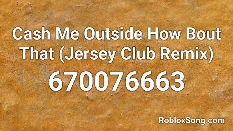 Cash Me Outside How Bout That (Jersey Club Remix) Roblox ID