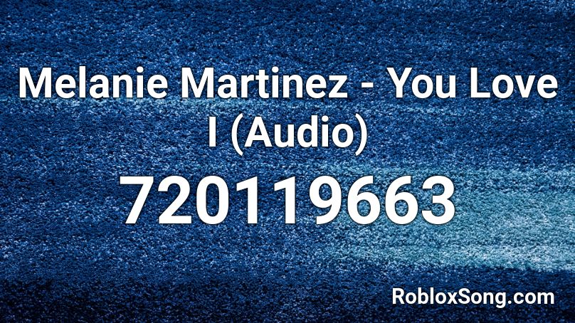 Melanie Martinez - You Love I (Audio) Roblox ID