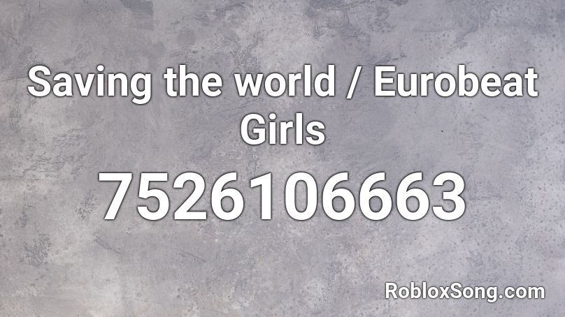 Saving the world / Eurobeat Girls Roblox ID