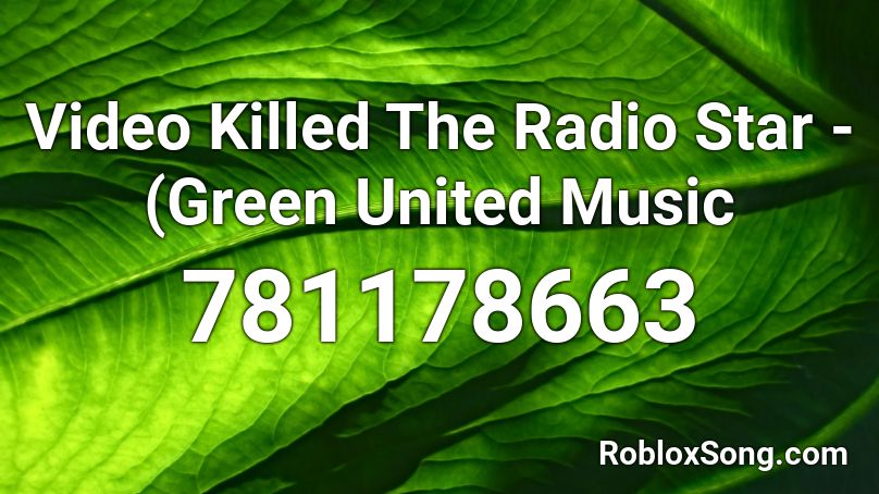 Video Killed The Radio Star Green United Music Roblox Id Roblox Music Codes - video killed the radio star roblox id