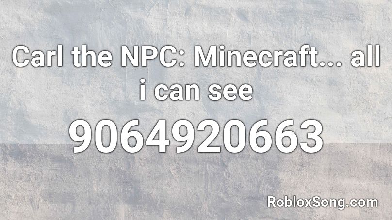 Carl the NPC: Minecraft... all i can see Roblox ID