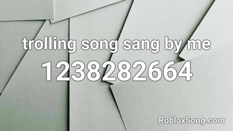 trolling song sang by me Roblox ID