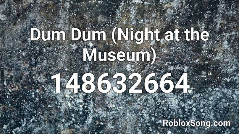 Dum Dum (Night at the Museum) Roblox ID - Roblox music codes