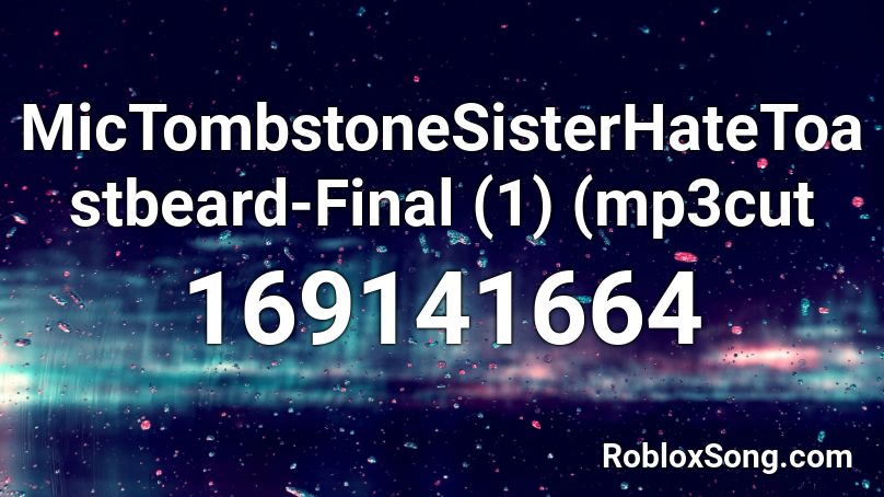 MicTombstoneSisterHateToastbeard-Final (1) (mp3cut Roblox ID