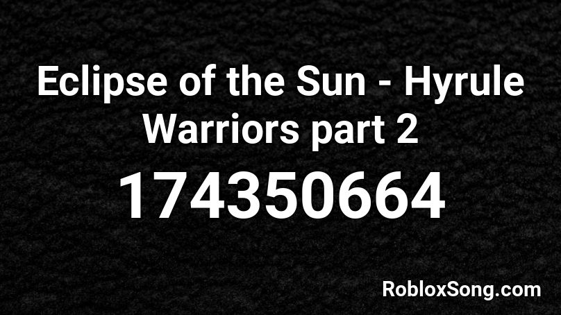 Eclipse of the Sun - Hyrule Warriors part 2 Roblox ID