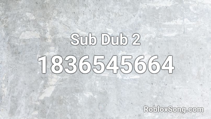 Sub Dub 2 Roblox ID