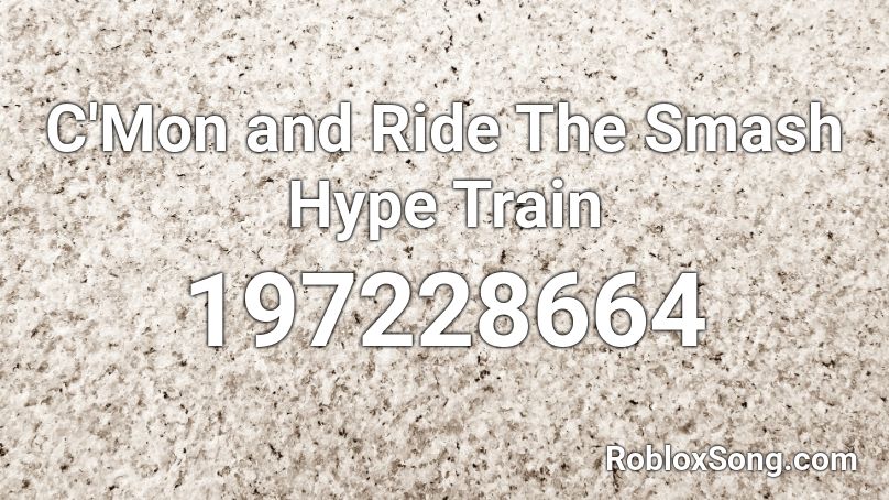 C'Mon and Ride The Smash Hype Train Roblox ID