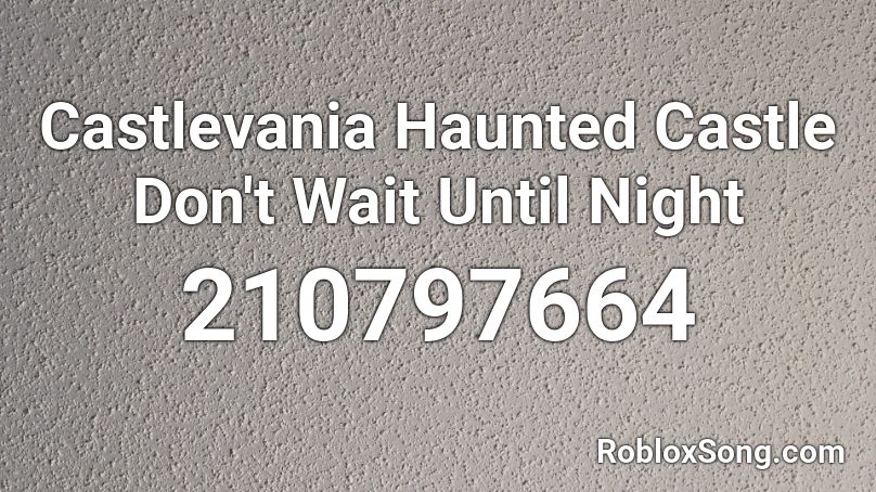 Castlevania Haunted Castle Don't Wait Until Night Roblox ID